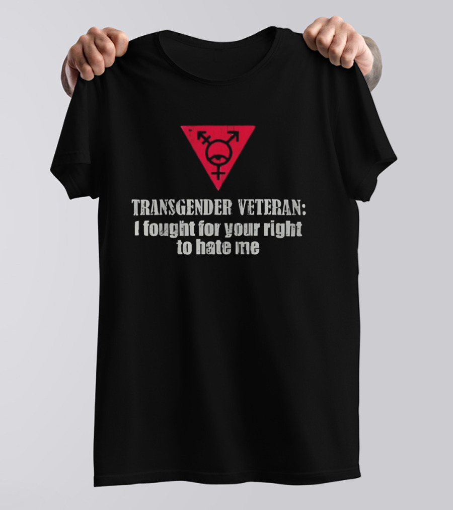 Transgender Veteran Fought For Your Right To Hate Me Red Triangle T-Shirt
