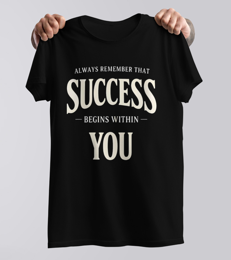 Always Remember That Success Begins Within You T-Shirt