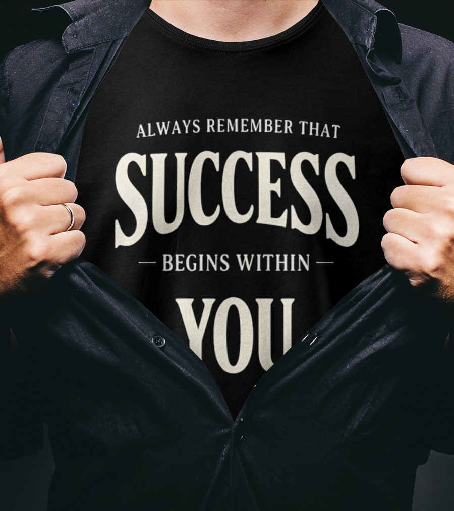 Always Remember That Success Begins Within You T-Shirt