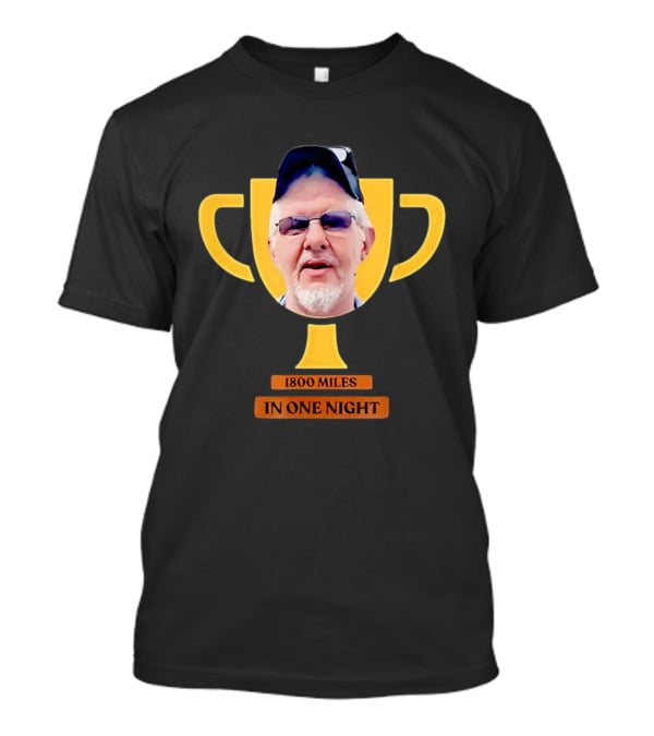 Uncle Rob The Trucker Trophy 1800 Miles In One Night T-Shirt