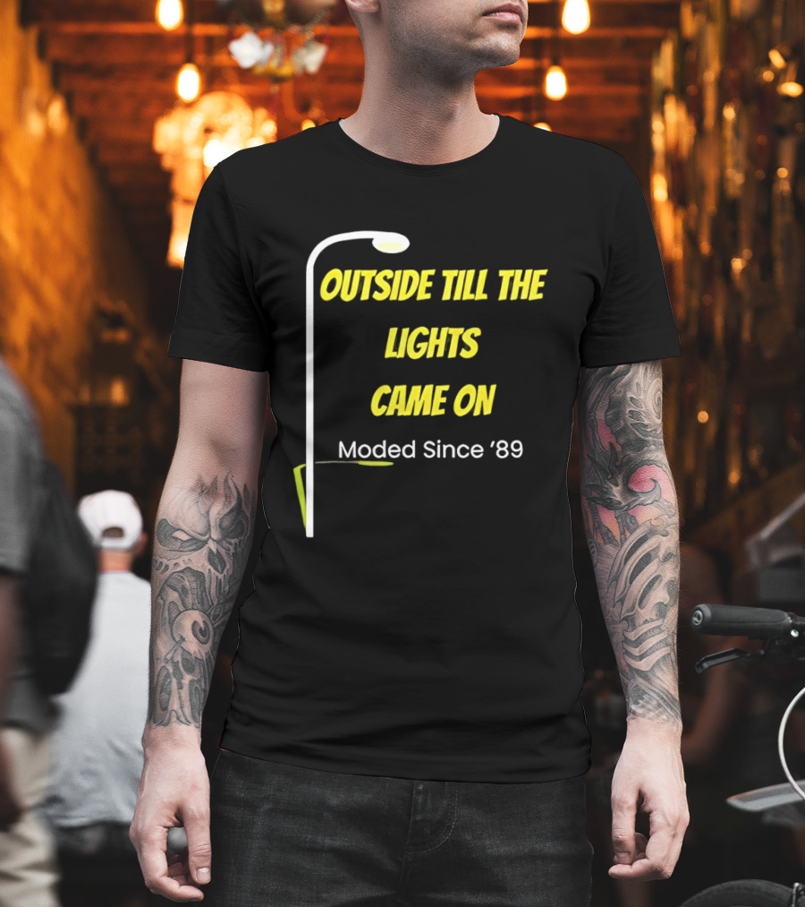 Outside Till The Lights Came On Moded Since '89 Streetlight T-Shirt