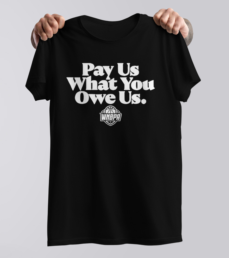 Pay Us What You Owe Us WNBPA Empowerment Message T-Shirt