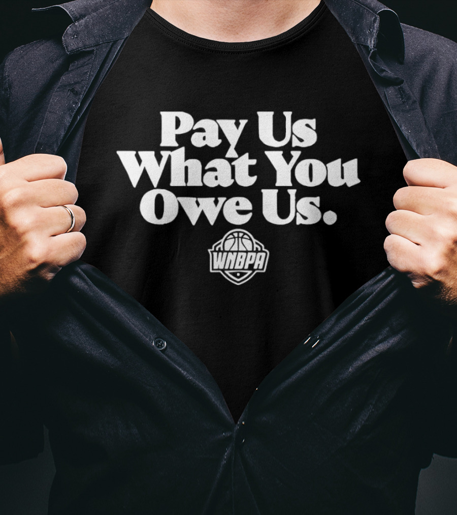 Pay Us What You Owe Us WNBPA Empowerment Message T-Shirt