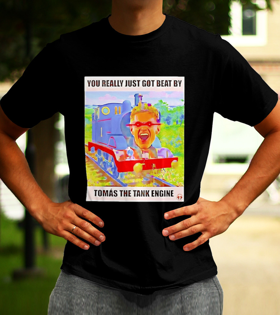 You Really Just Got Beat By TomÁs The Tank Engine T-Shirt