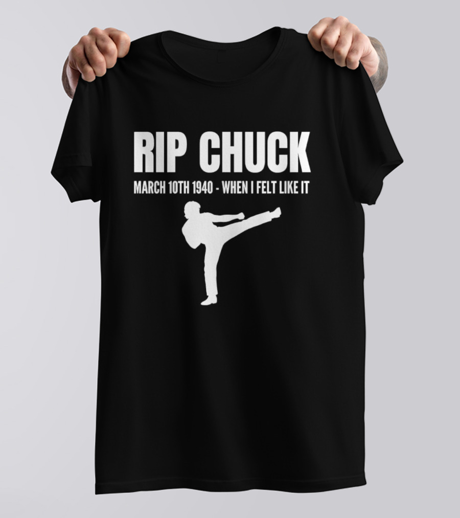 RIP Chuck March 10th 1940 When I Felt Like It Kick T-Shirt