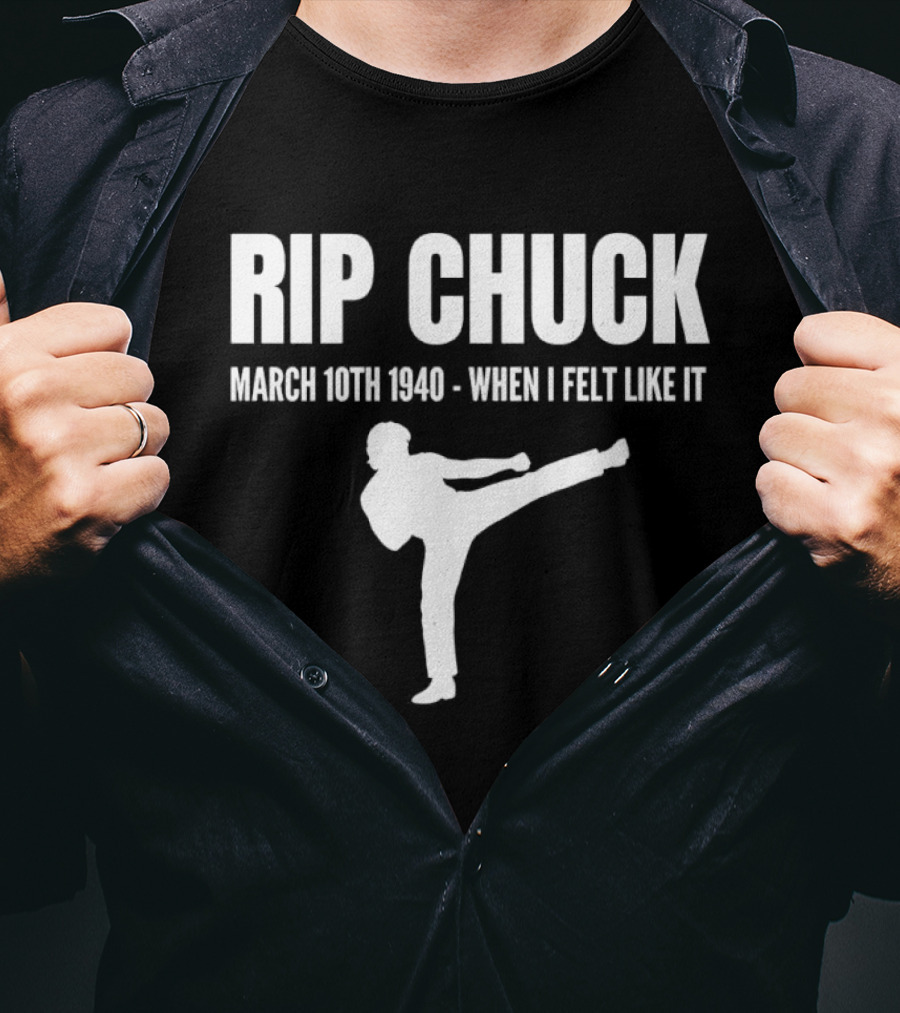 RIP Chuck March 10th 1940 When I Felt Like It Kick T-Shirt