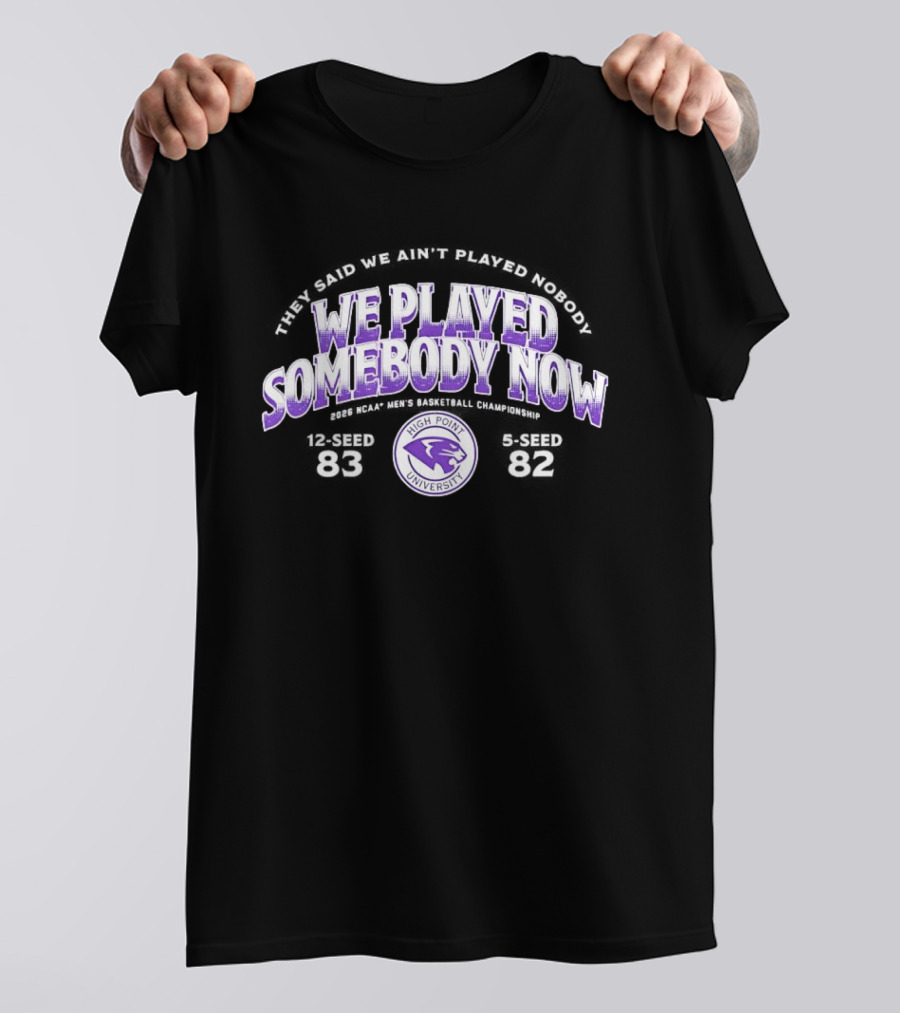 We Played Somebody Now High Point University Panthers 2026 March Madness T-Shirt