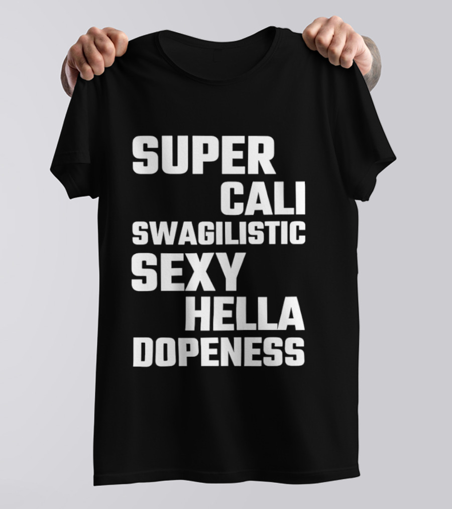 Super Cali Swagilistic Sexy Hella Dopeness T-Shirt