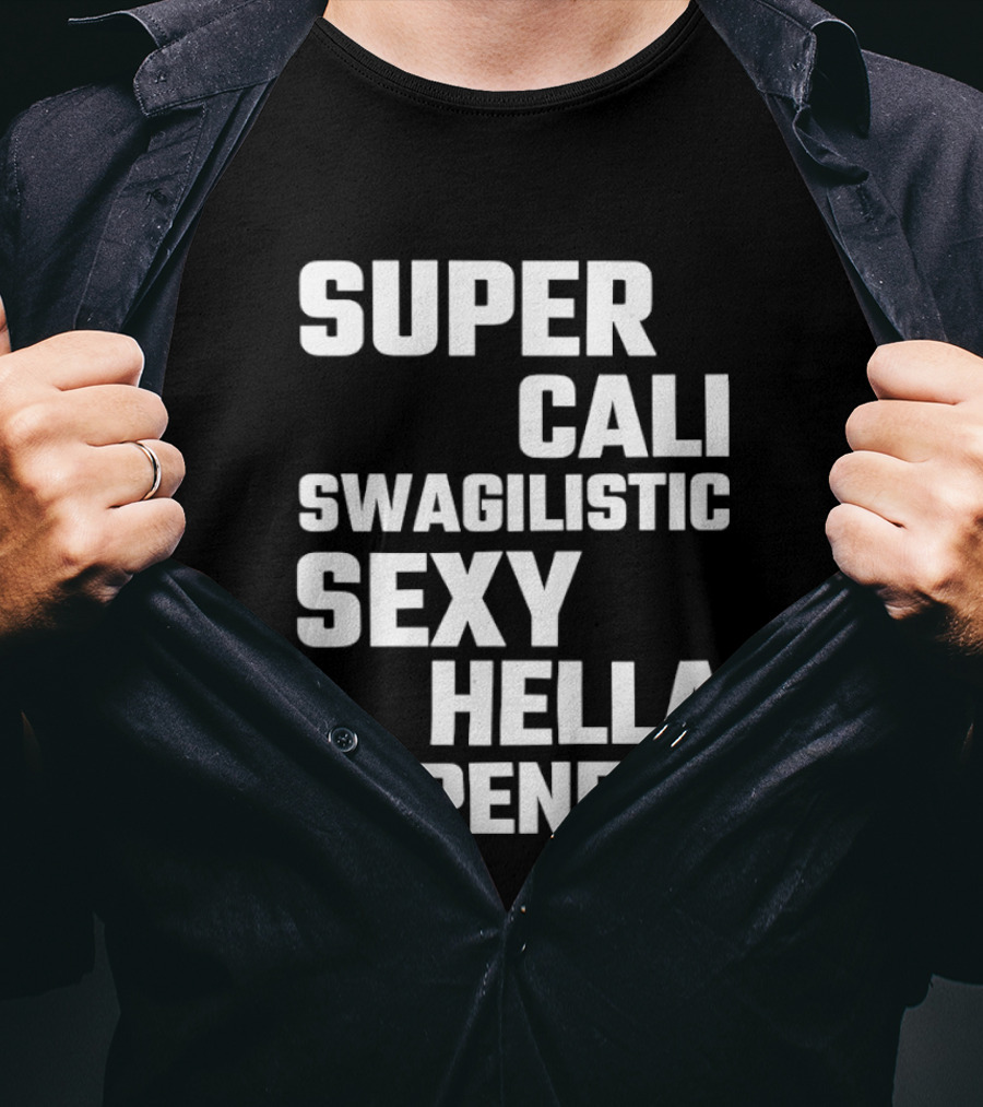 Super Cali Swagilistic Sexy Hella Dopeness T-Shirt
