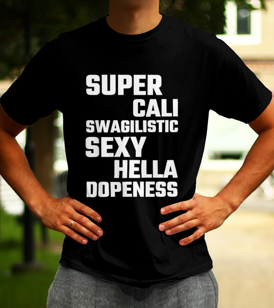 Super Cali Swagilistic Sexy Hella Dopeness T-Shirt