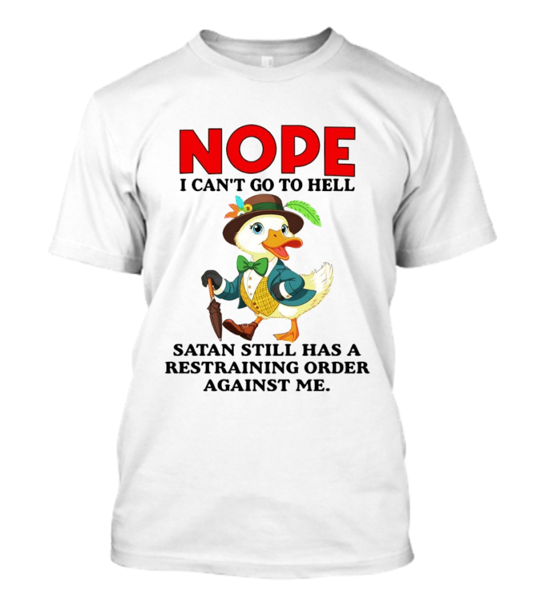 Nope I Can't Go To Hell Satan Still Has A Restraining Order Against Me Duck T-Shirt