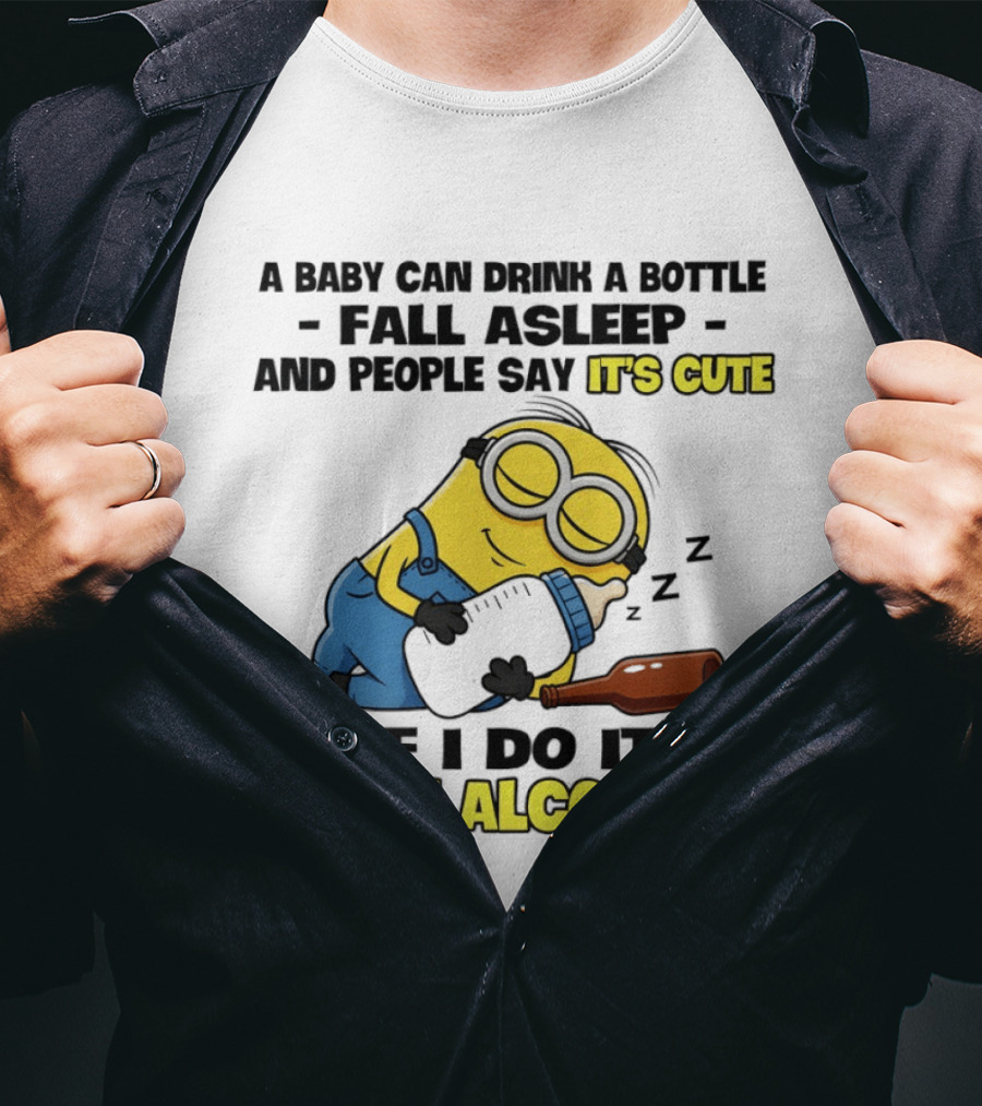 A Baby Can Drink A Bottle Fall Asleep And People Say It's Cute If I Do It I'm An Alcoholic Minion T-Shirt