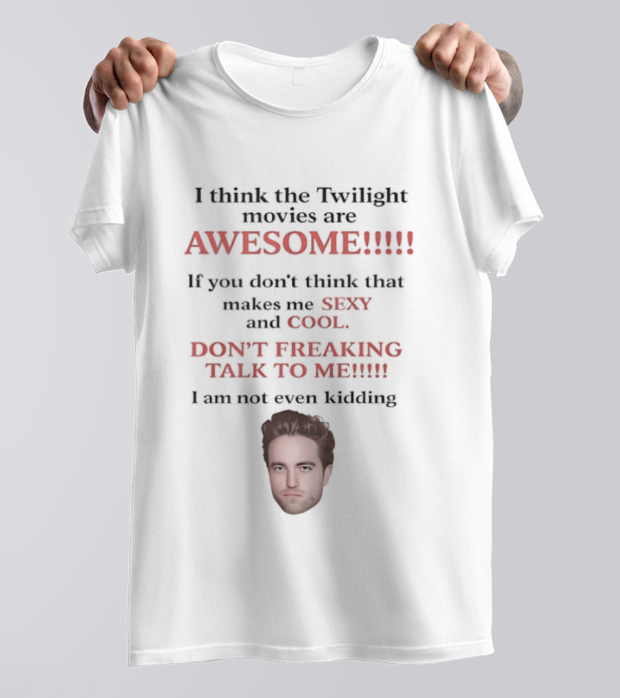 I Think The Twilight Movies Are Awesome Sexy Cool Don't Freaking Talk To Me T-Shirt