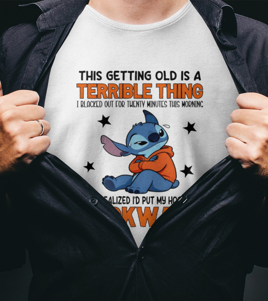 Stitch This Getting Old Is A Terrible Thing I Blacked Out For Twenty Minutes Then I Realized I'd Put My On Backward T-Shirt
