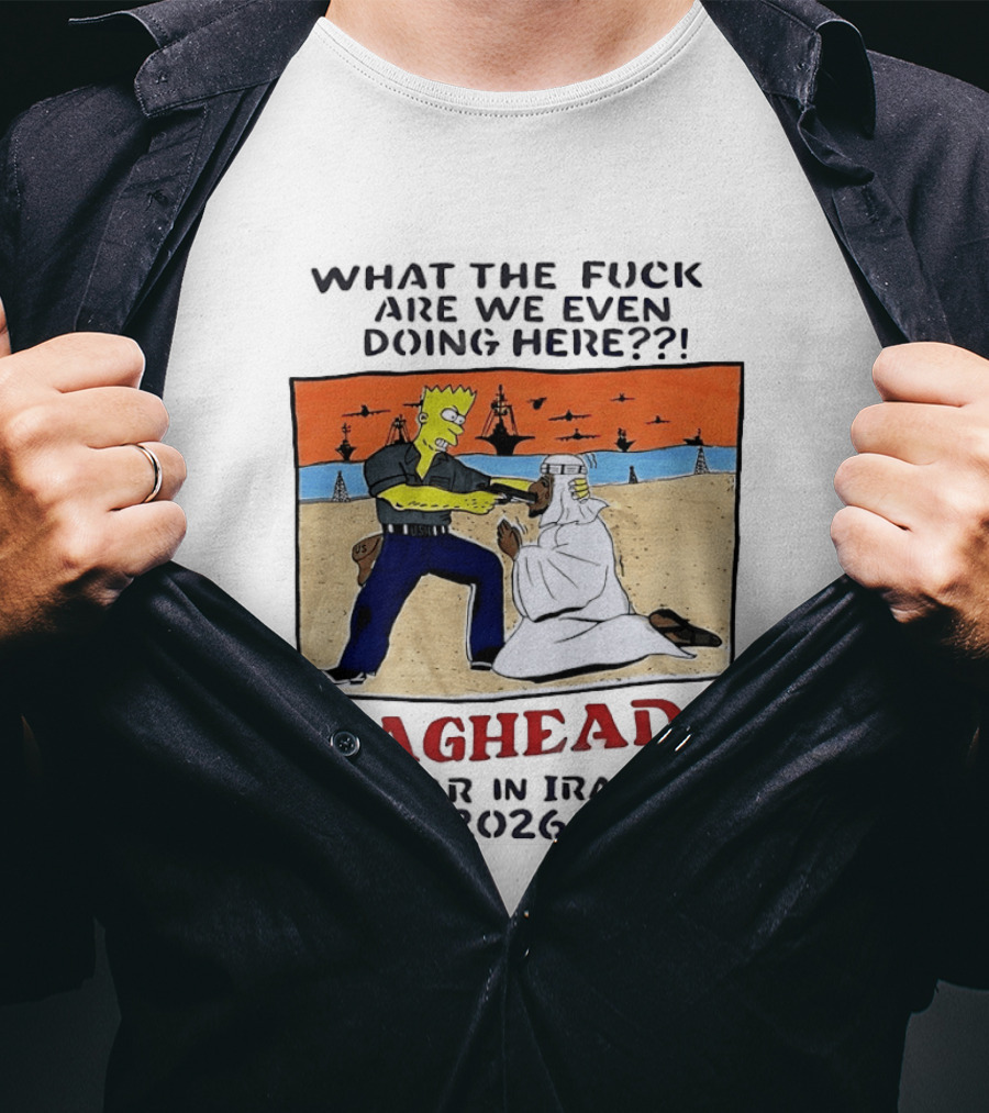 What The Fck Are We Even Doing Here Raghead War In Iran 2026 T-Shirt
