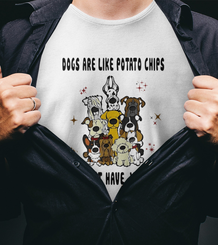 Dogs Are Like Potato Chips You Can't Have Just One Funny Dog Lovers Puppy Humor T-Shirt