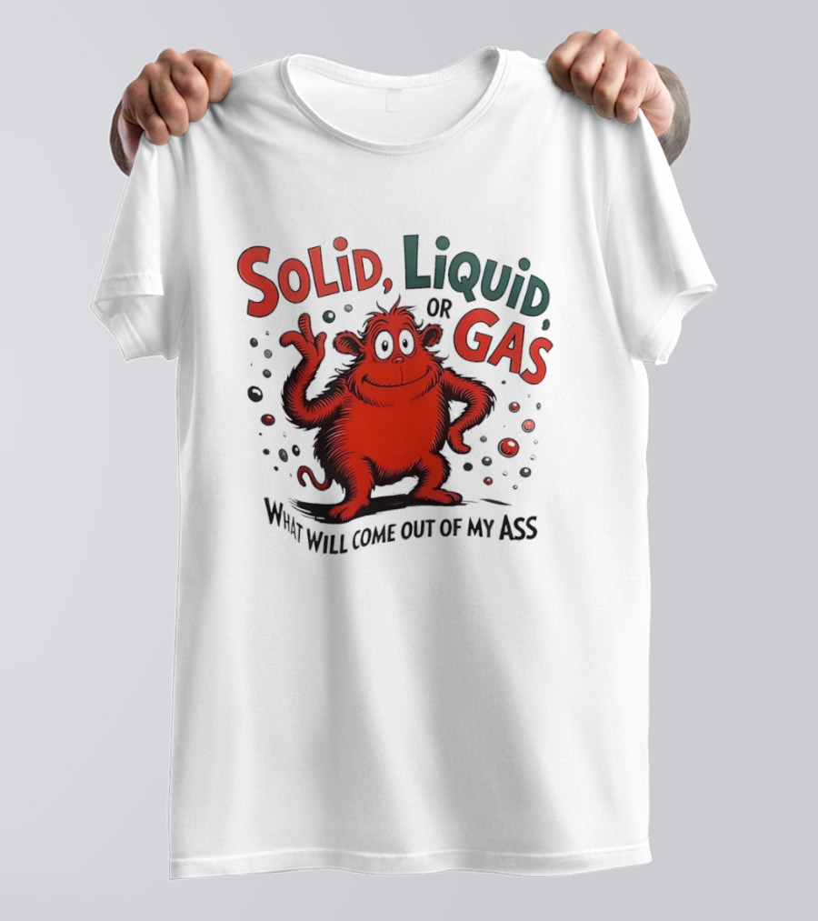 Solid Liquid Or Gas What Will Come Out Of My Ass Dr Seuss T-Shirt