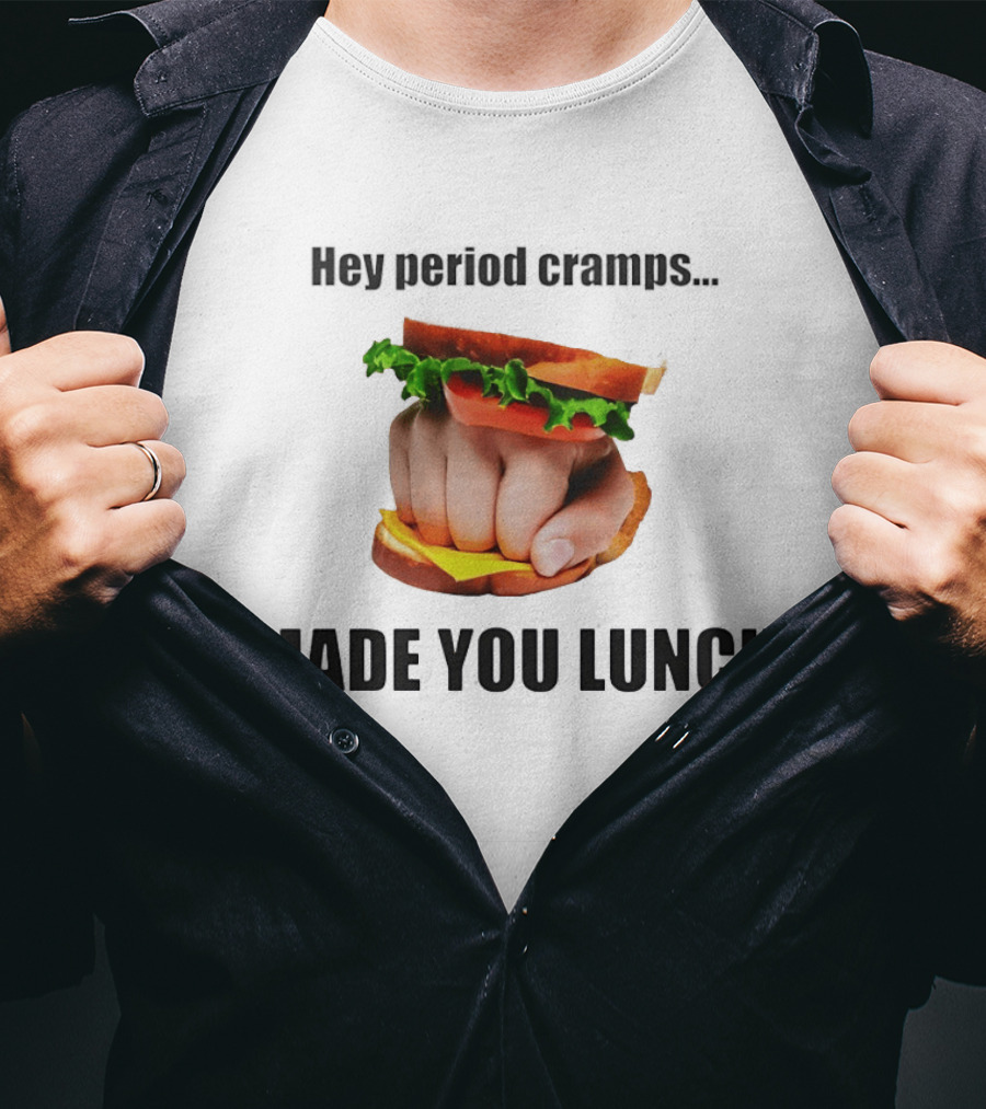Hey Period Cramps Fist Bump Hamburger Made You Lunch T-Shirt