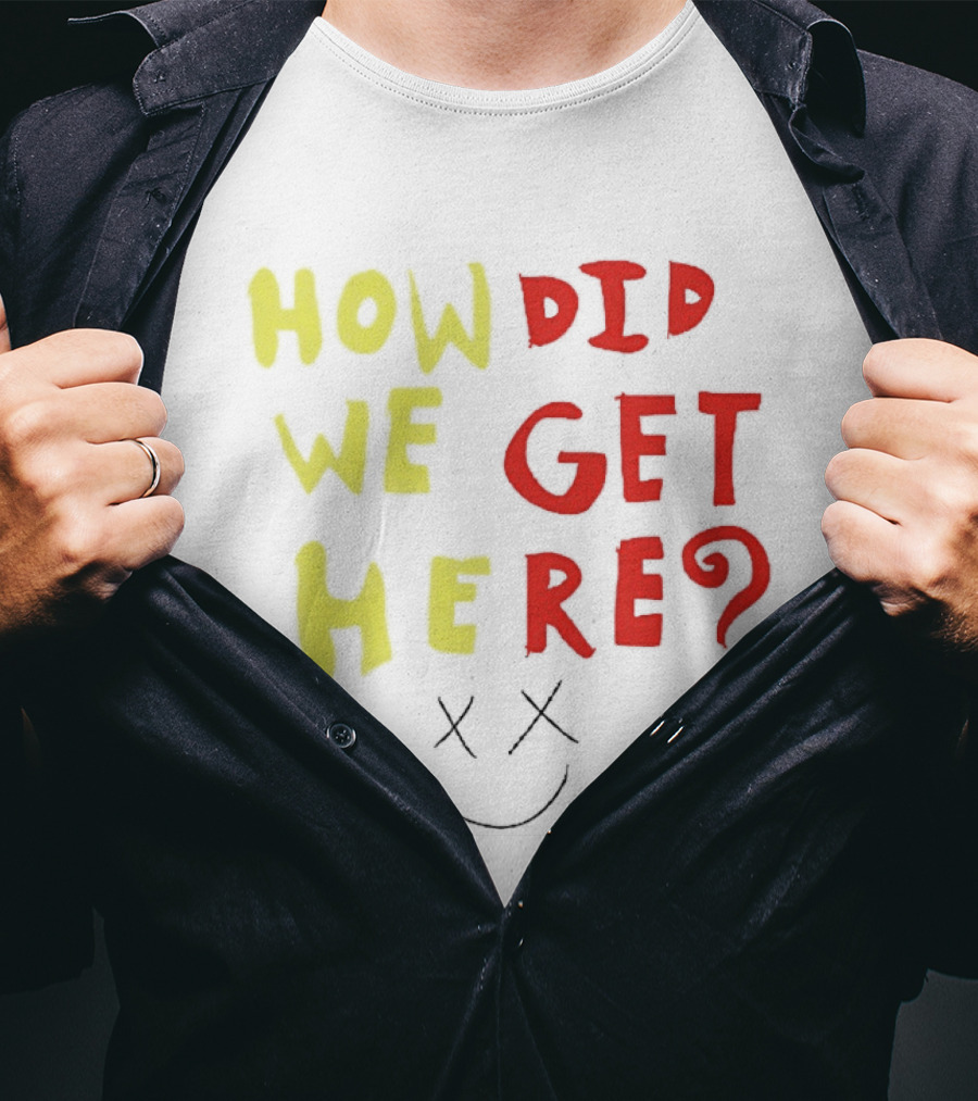 How Did We Get Here XX Smile Face T-Shirt