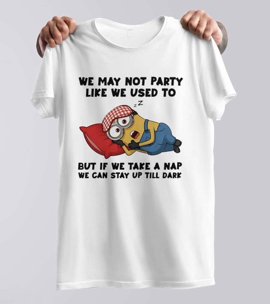 Minion Nap Party Like We Used To Stay Up Till Dark T-Shirt