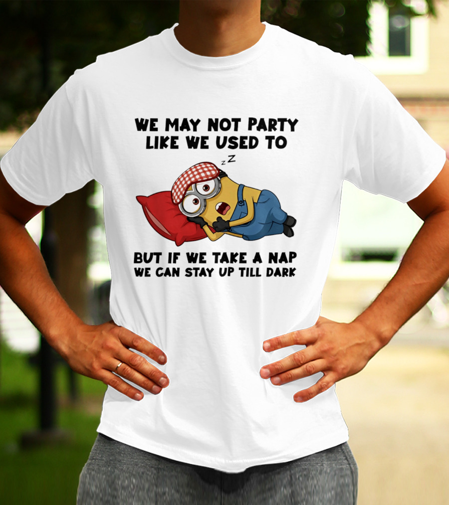 Minion Nap Party Like We Used To Stay Up Till Dark T-Shirt