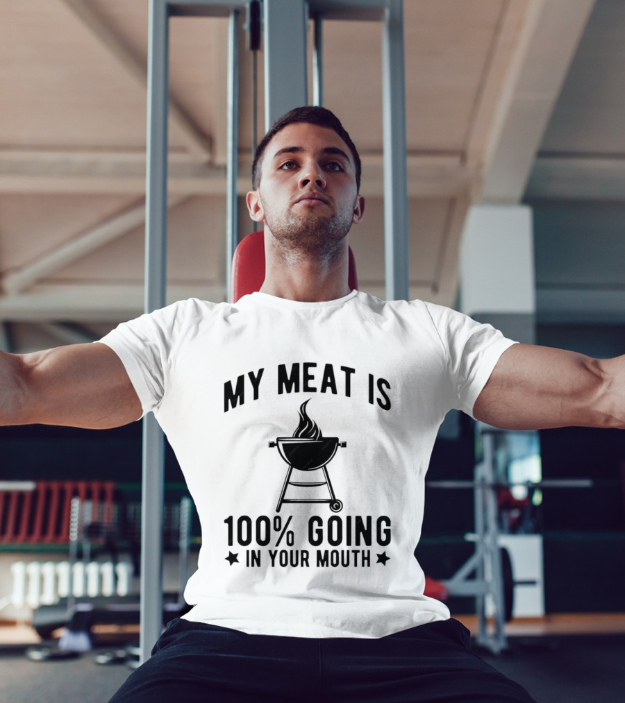 My Meat Is 100% Going In Your Mouth BBQ Grill Humor T-Shirt
