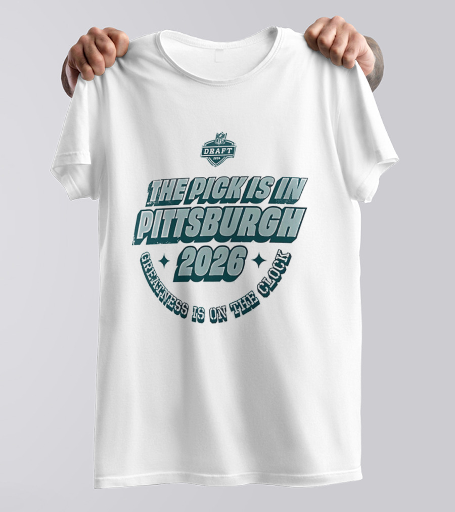 Pittsburgh 2026 The Pick Is In Greatness Is On The T-Shirt