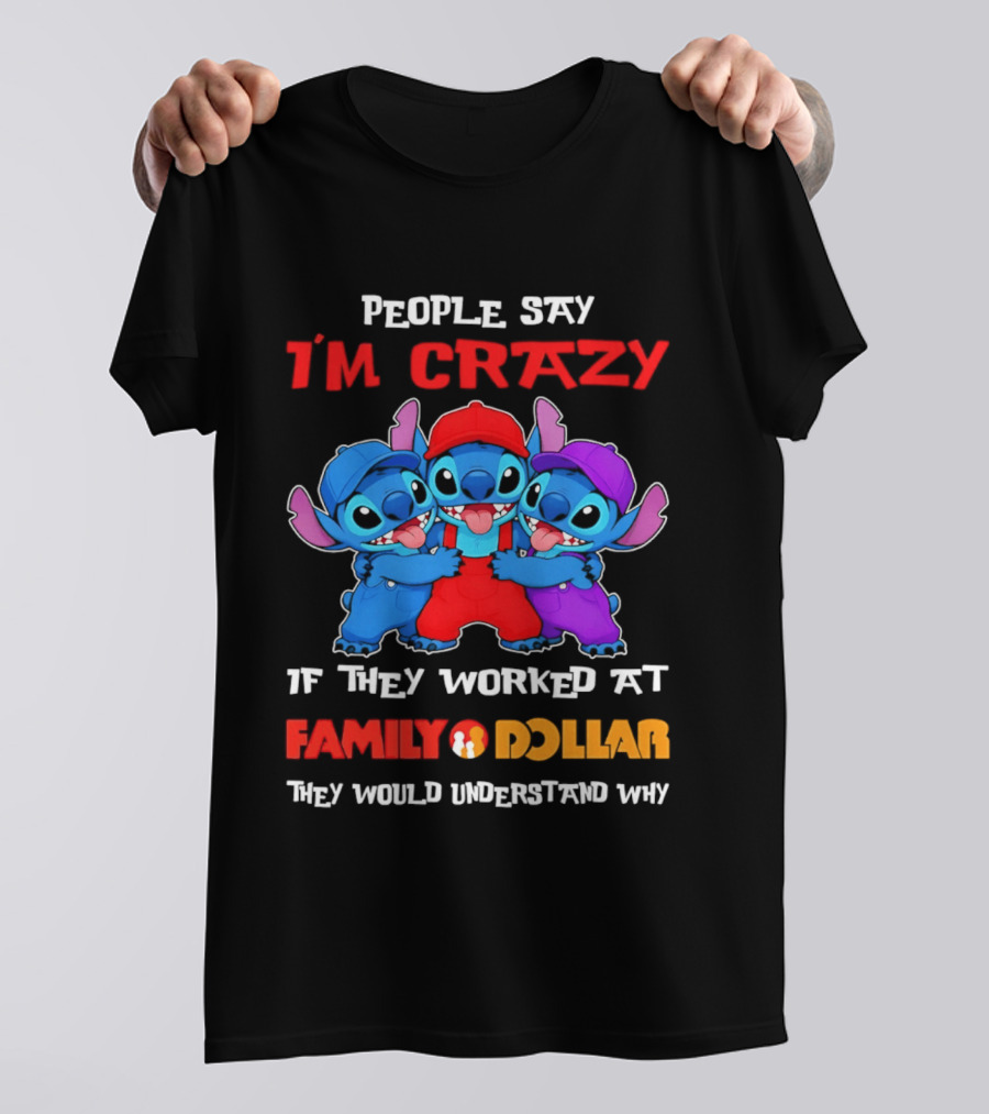 People Say I'm Crazy They Worked At Family Dollar They Would Understand Why T-Shirt