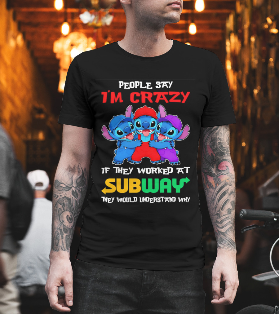 People Say I'm Crazy If They Worked At Subway They Would Understand Why With Blue Characters T-Shirt