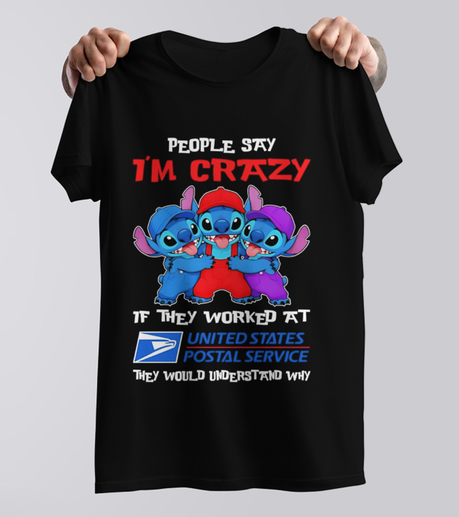 People Say I'm Crazy If They Worked At United States Postal Service They Would Understand Why Stitch Characters T-Shirt