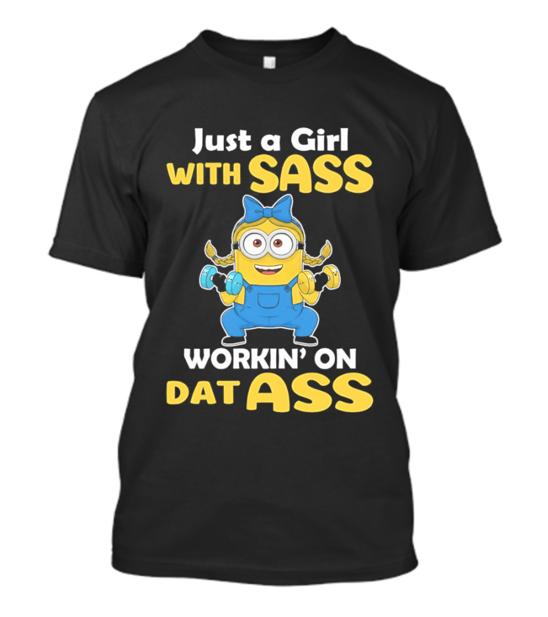 Just A Girl With Sass Minion Workin' On Dat Ass T-Shirt