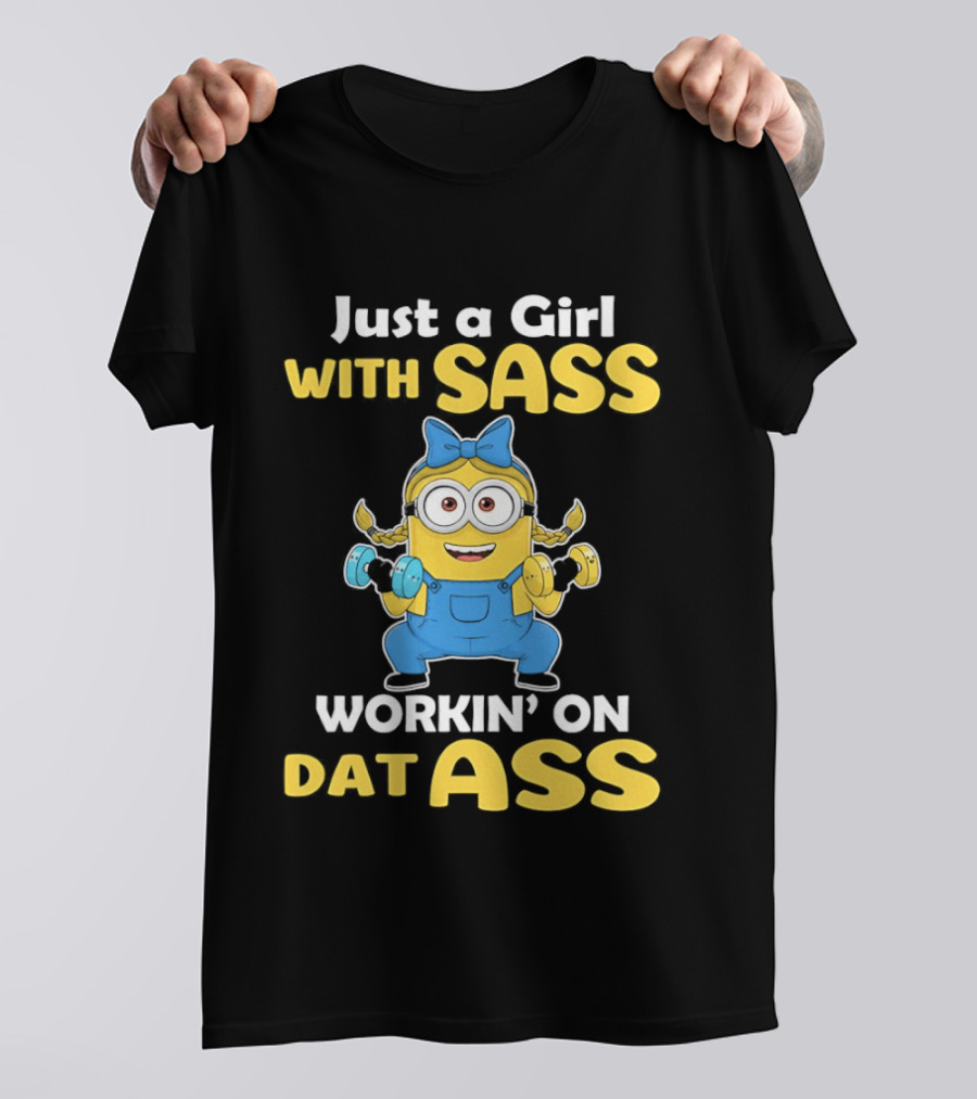 Just A Girl With Sass Minion Workin' On Dat Ass T-Shirt