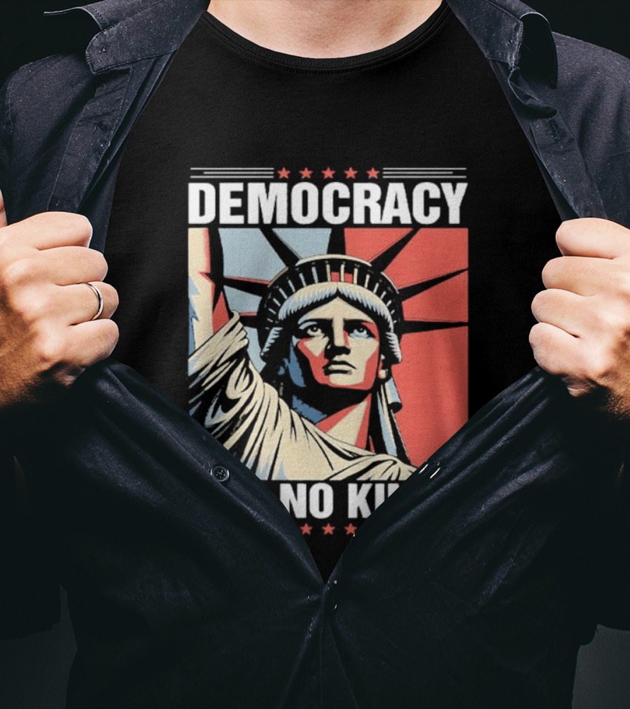 Democracy Has No Kings Statue Of Liberty T-Shirt