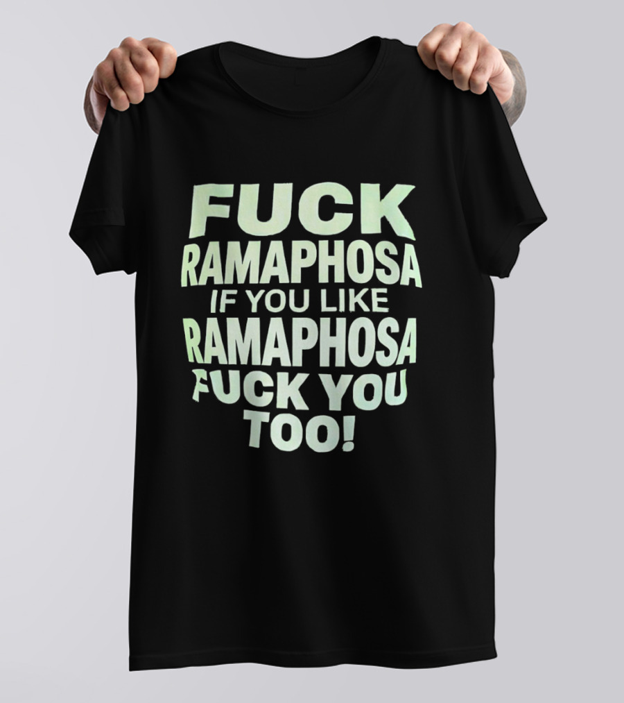 Fck Ramaphosa If You Like Ramaphosa Fck You Too T-Shirt