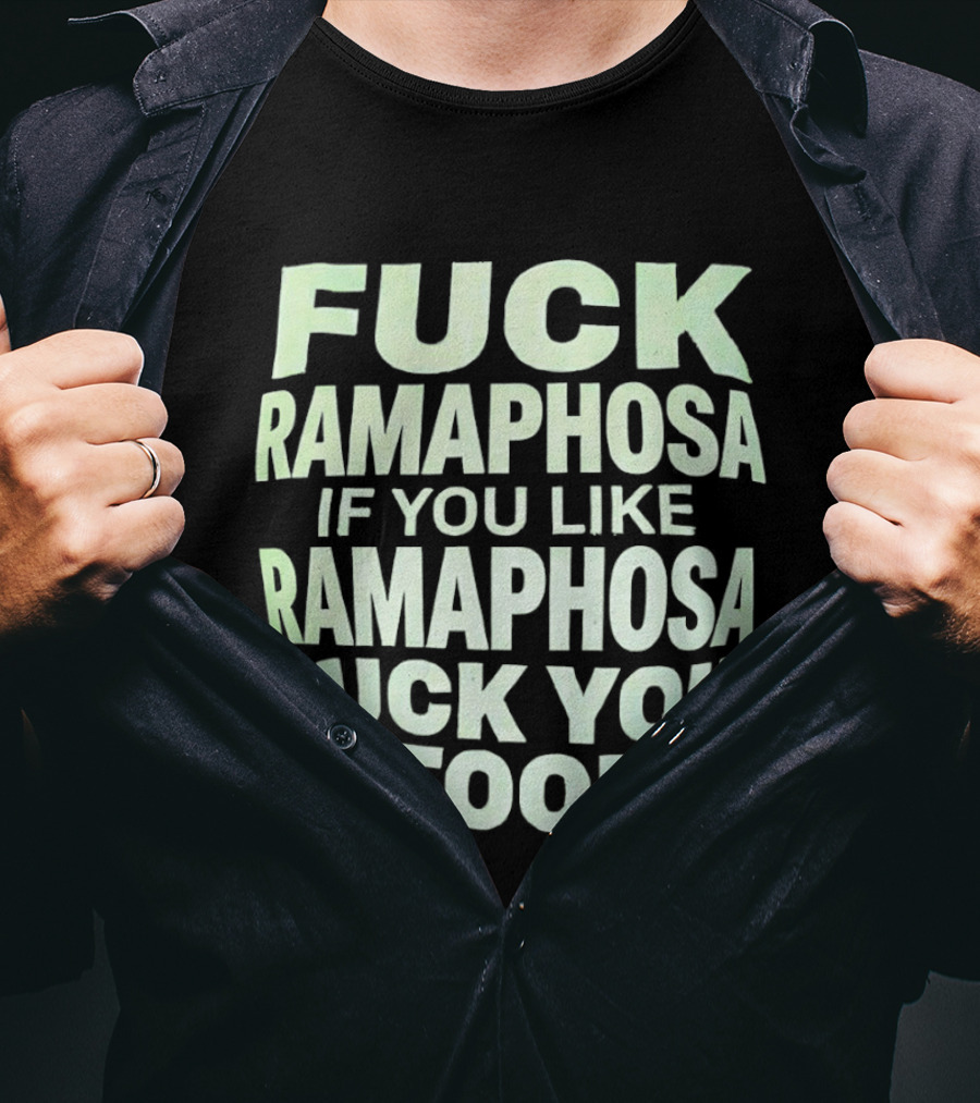 Fck Ramaphosa If You Like Ramaphosa Fck You Too T-Shirt
