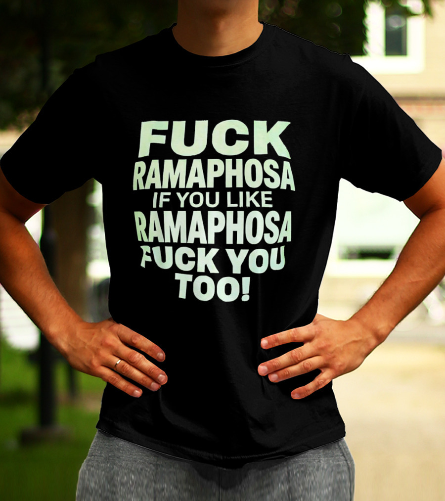 Fck Ramaphosa If You Like Ramaphosa Fck You Too T-Shirt