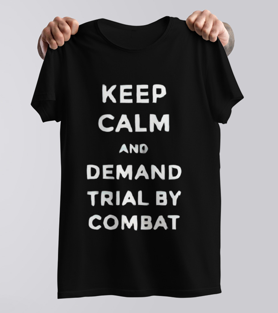 Keep Calm And Demand Trial By Combat Game Of Thrones Inspired Fan T-Shirt