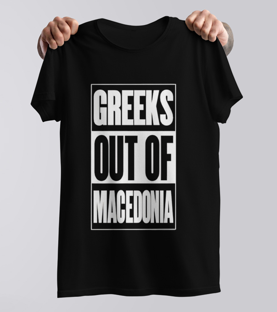Greeks Out Of Macedonia T-Shirt