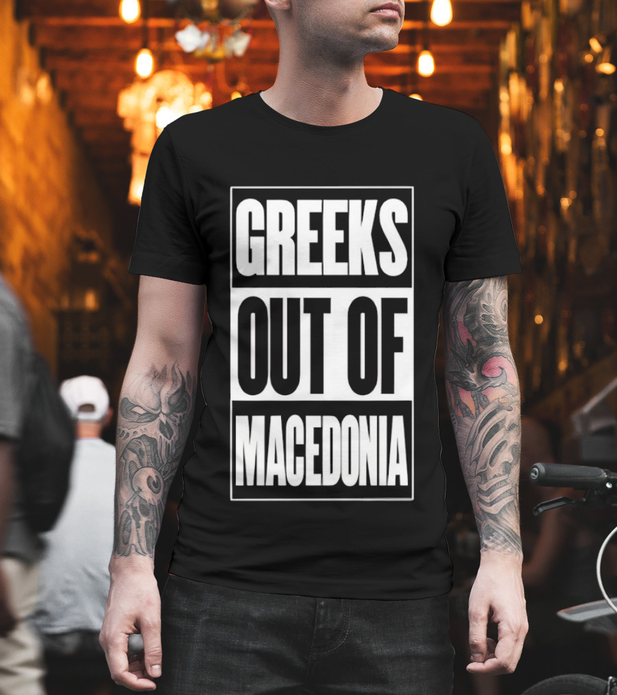 Greeks Out Of Macedonia T-Shirt