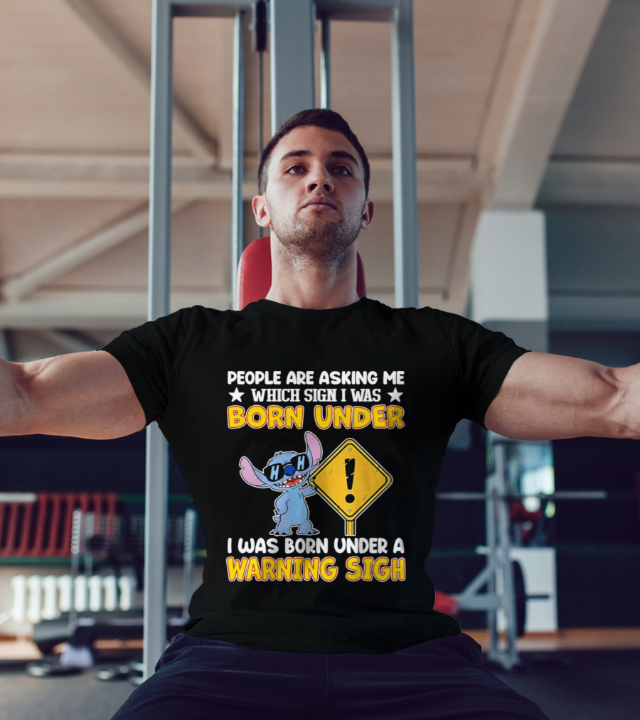 Stitch People Are Asking Me Which Sign I Was Born Under Warning Sigh T-Shirt