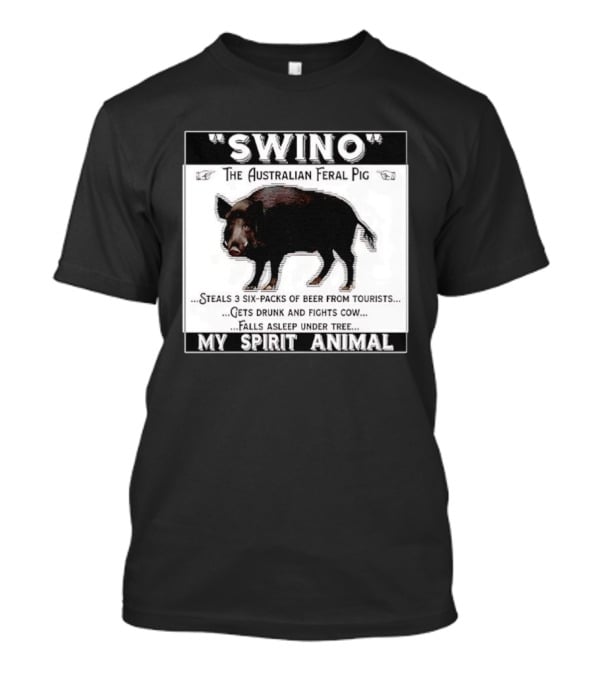 Swino The Australian Feral Pig Steals Beer Gets Drunk Fights Cow Falls Asleep My Spirit Animal T-Shirt
