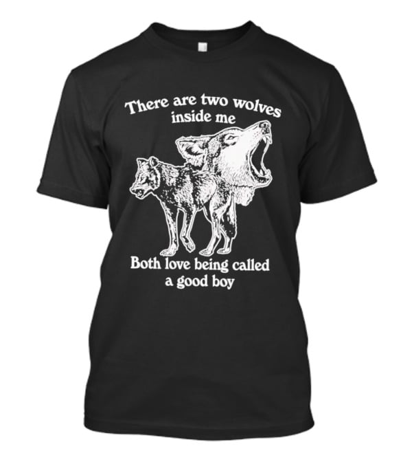 There Are Two Wolves Inside Me Both Love Being Called A Good Boy T-Shirt