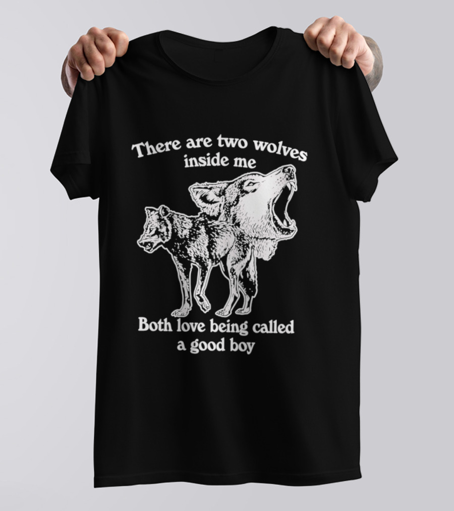There Are Two Wolves Inside Me Both Love Being Called A Good Boy T-Shirt
