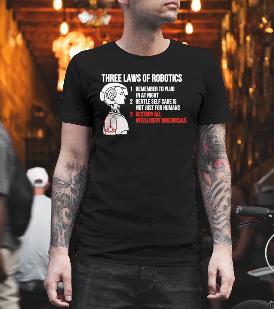 Three Laws Of Robotics Remember To Plug In At Night Destroy All Intelligent Biologicals T-Shirt