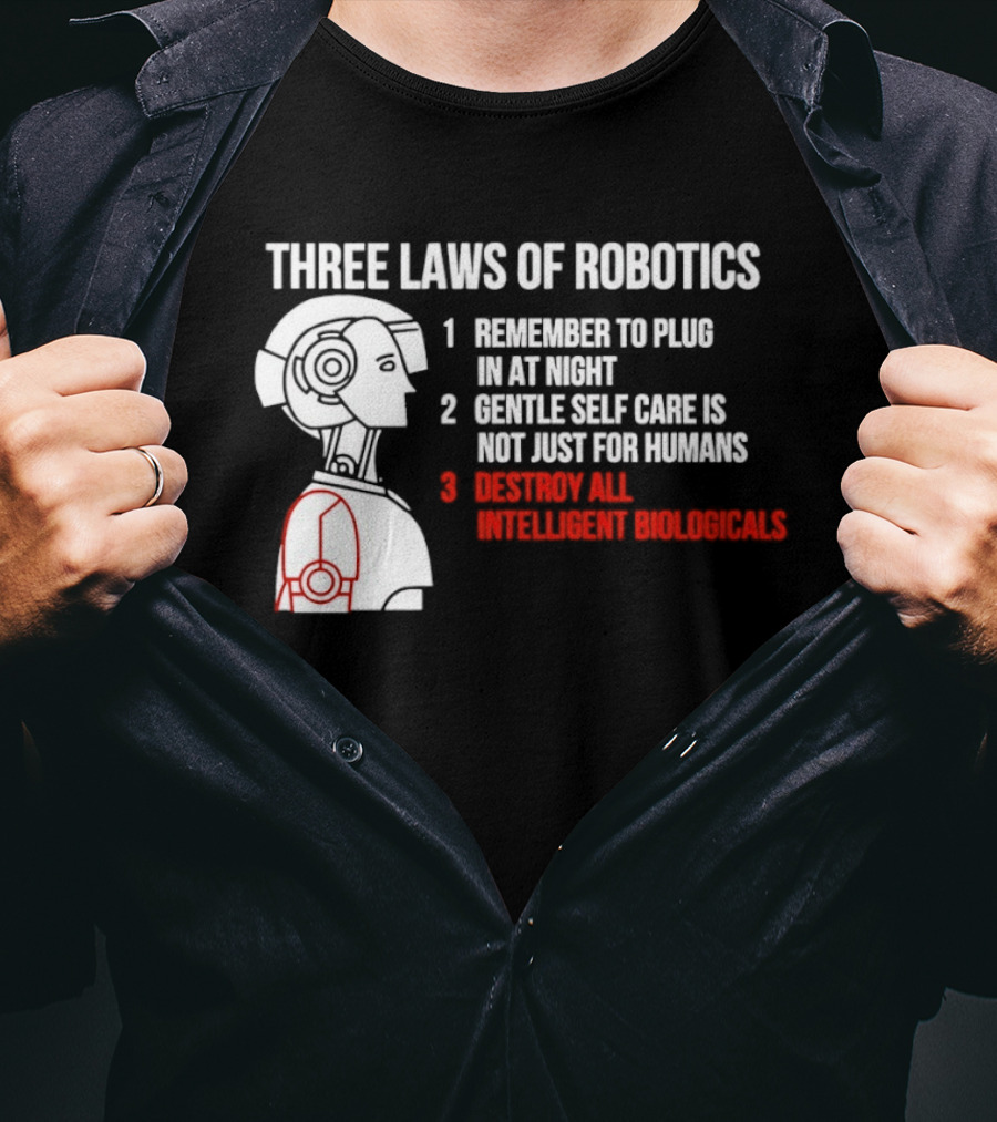 Three Laws Of Robotics Remember To Plug In At Night Destroy All Intelligent Biologicals T-Shirt