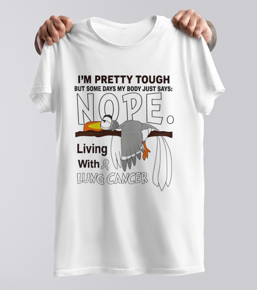 I'm Pretty Tough But Some Days My Body Just Says Nope Living With Lung Cancer Lazy Bird T-Shirt