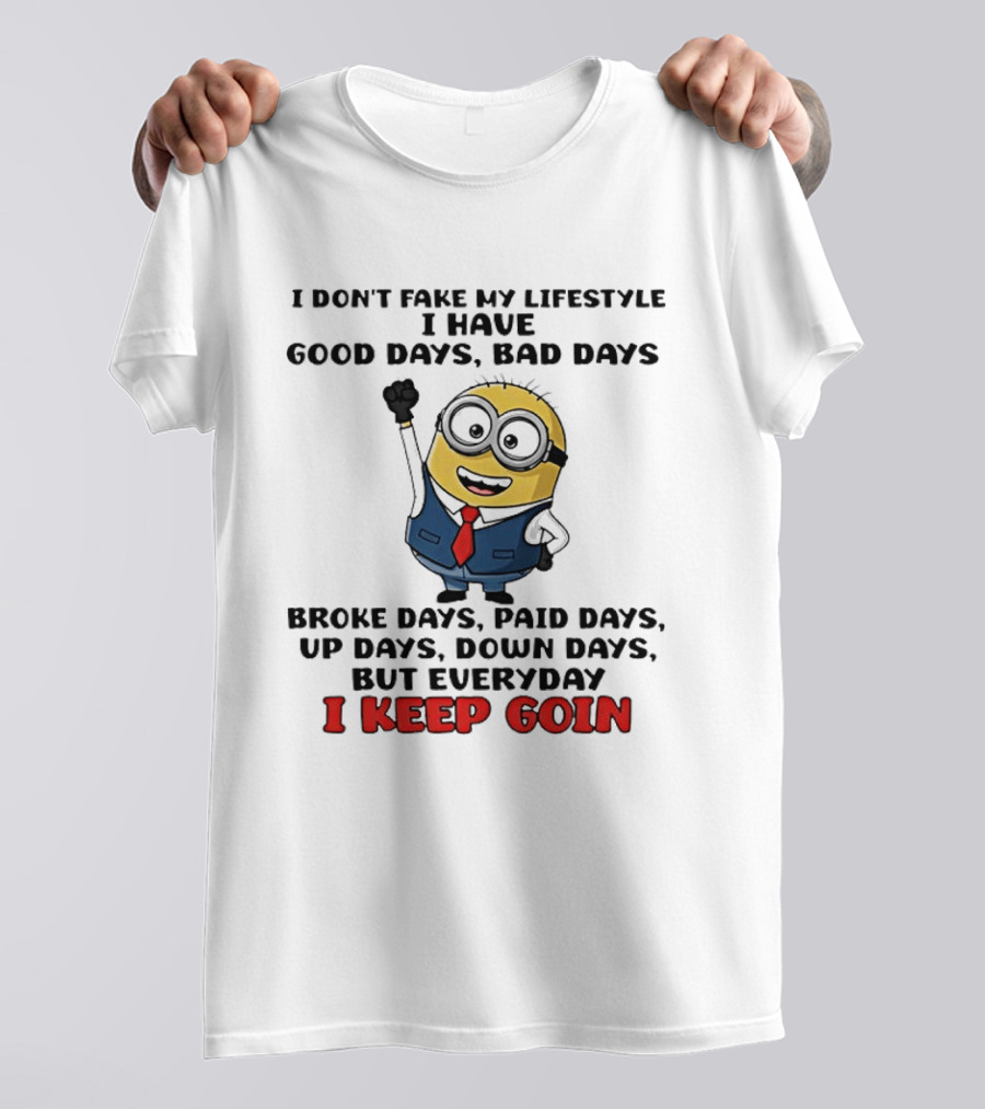 Classic Minion I Don't Fake My Lifestyle Good Days Bad Days Broke Days Paid Days Up Days Down Days Everyday I Keep Goin T-Shirt