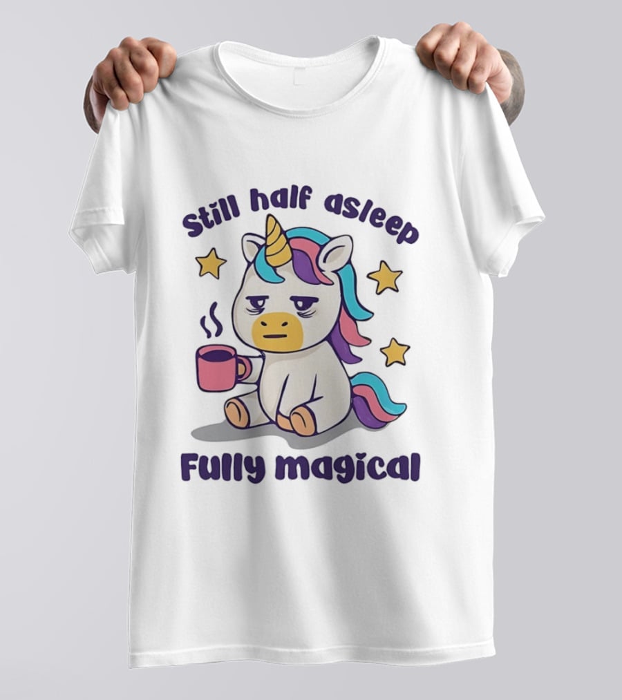 Still Half Asleep Unicorn Holding Coffee Fully Magical T-Shirt