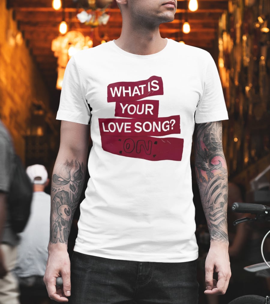 What Is Your Love Song On? T-Shirt