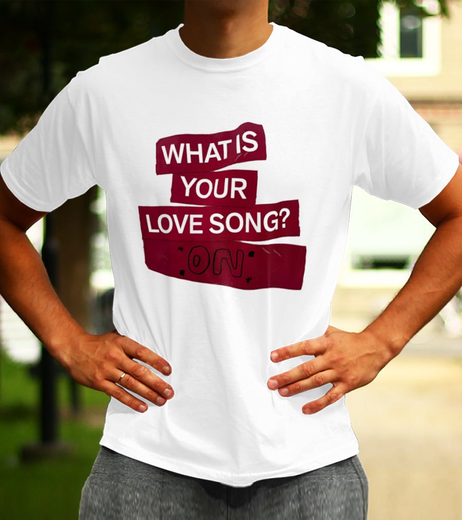 What Is Your Love Song On? T-Shirt